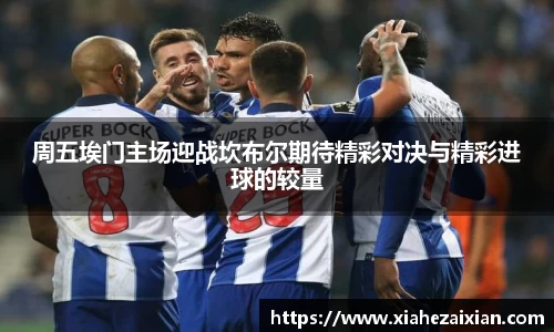 周五埃门主场迎战坎布尔期待精彩对决与精彩进球的较量